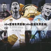nba直播免费直播(nba直播免费直播jrs)