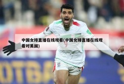 中国女排直播在线观看(中国女排直播在线观看对美国)