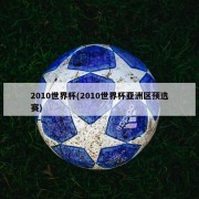 2010世界杯(2010世界杯亚洲区预选赛)