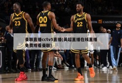 曼联直播cctv5直播(英超直播在线直播免费观看曼联)