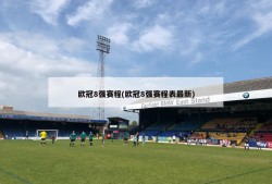 欧冠8强赛程(欧冠8强赛程表最新)