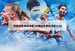 阿根廷世界杯夺冠(阿根廷世界杯夺冠几次)