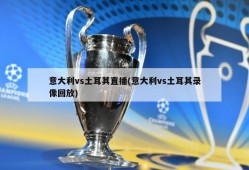 意大利vs土耳其直播(意大利vs土耳其录像回放)